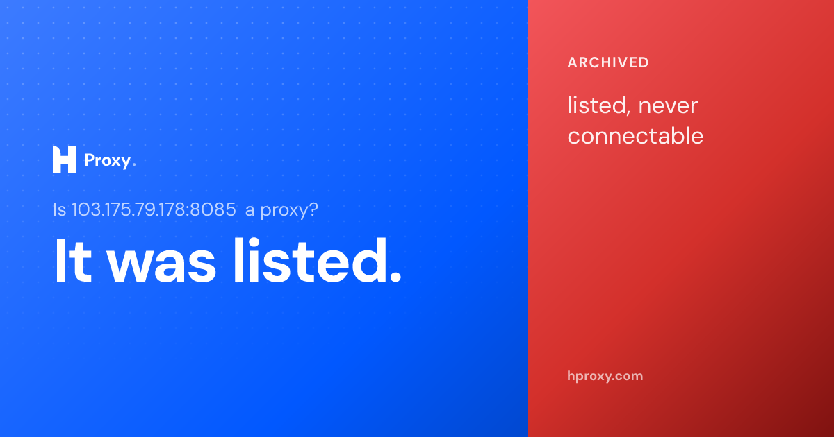 Is 103.175.79.178:8085 a proxy? It was listed as one but never once connectable across 15 checks, recorded by HProxy.