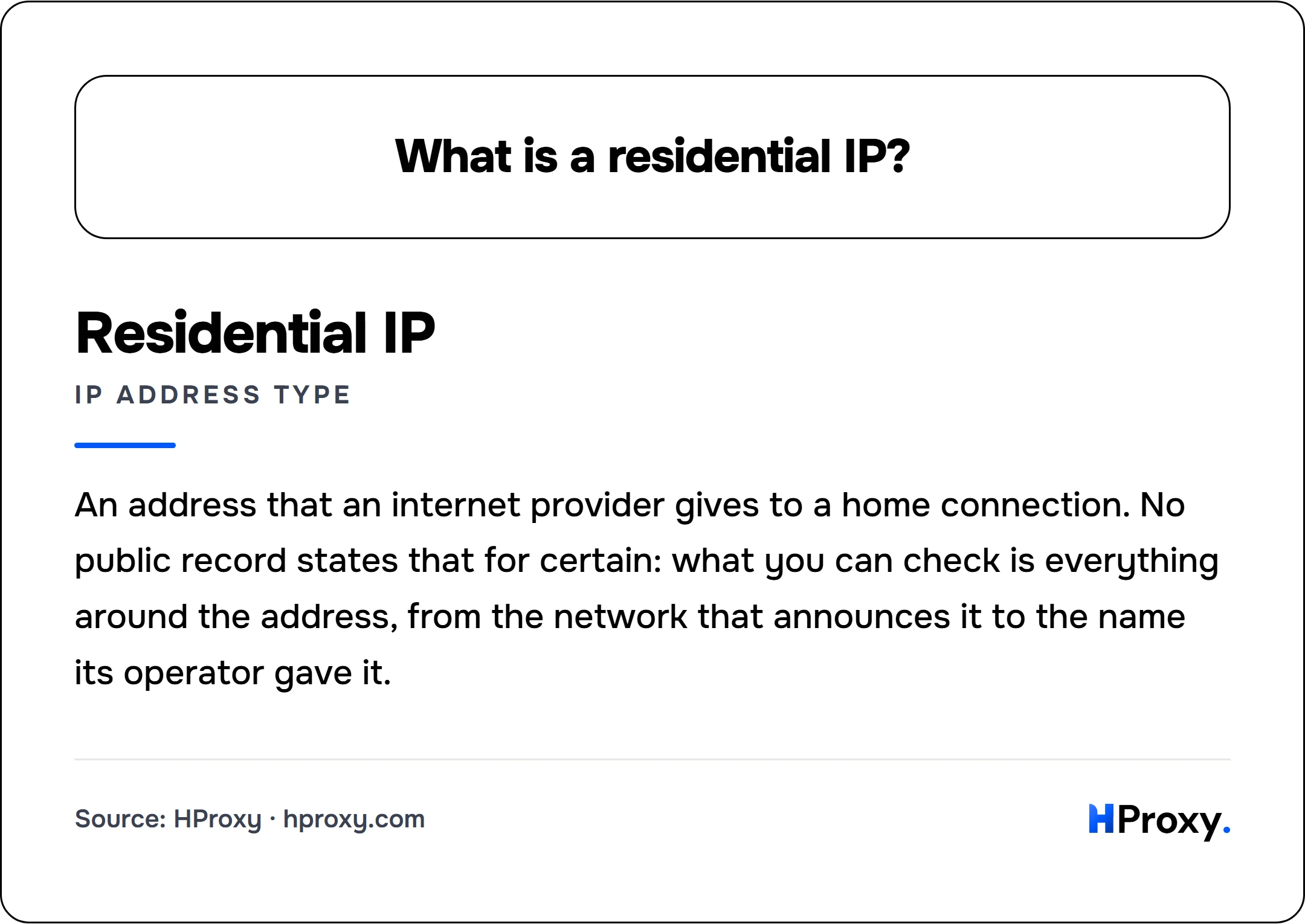 What is a residential IP?. Residential IP (IP address type): An address that an internet provider gives to a home connection. No public record states that for certain: what you can check is everything around the address, from the network that announces it to the name its operator gave it.