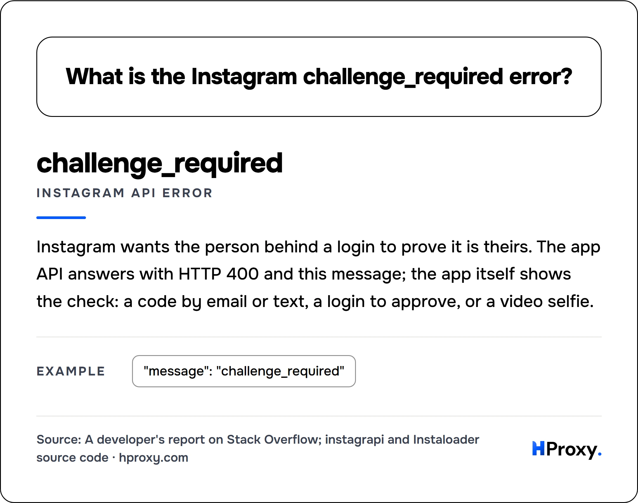What is the Instagram challenge_required error?. challenge_required (Instagram API error): Instagram wants the person behind a login to prove it is theirs. The app API answers with HTTP 400 and this message; the app itself shows the check: a code by email or text, a login to approve, or a video selfie. Example: "message": "challenge_required".