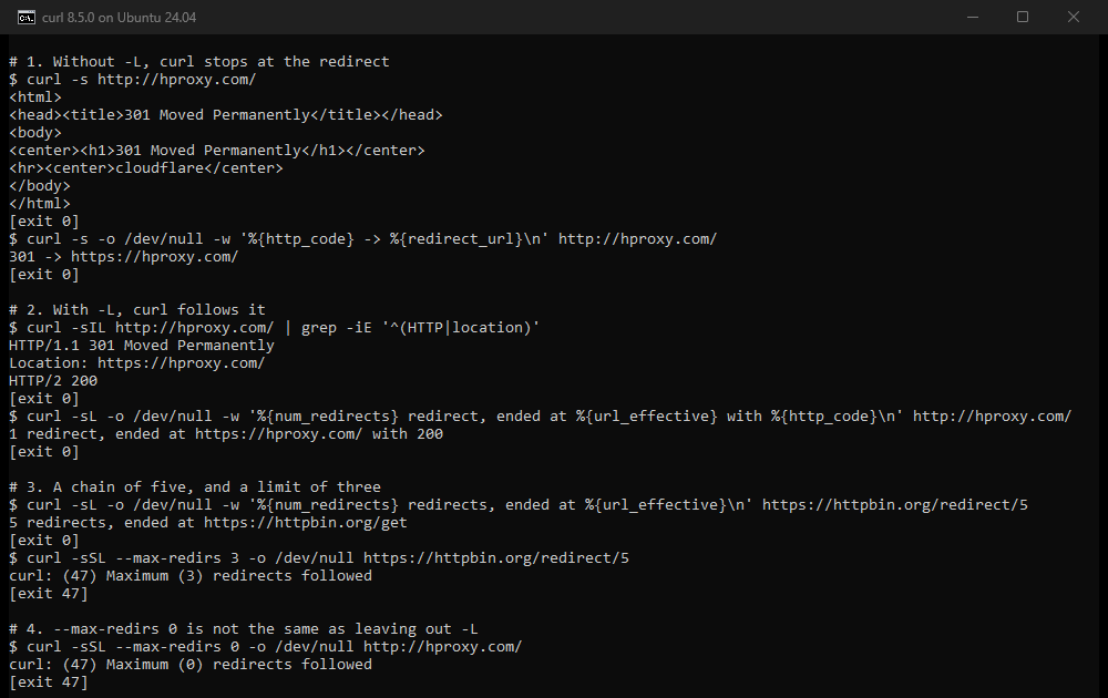 Terminal run of 10 October 2026, curl 8.5.0 on Ubuntu 24.04. Without -L, curl -s http://hproxy.com/ prints a page titled 301 Moved Permanently and exits 0. -w redirect_url prints 301 -> https://hproxy.com/. curl -sIL shows HTTP/1.1 301, the Location header and HTTP/2 200. With -L, -w prints 1 redirect, ended at https://hproxy.com/ with 200. httpbin's five-hop chain ends at https://httpbin.org/get. --max-redirs 3 stops it with curl: (47) Maximum (3) redirects followed. -L with --max-redirs 0 also ends with exit 47.