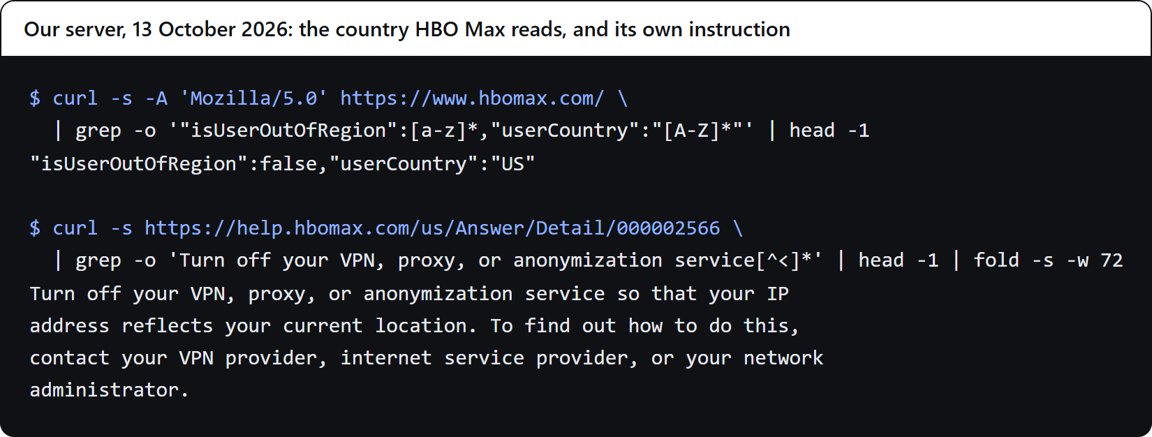 Our terminal: HBO Max's home page answers our server with isUserOutOfRegion false and userCountry US, and its help center's VPN article gives the instruction to turn off a VPN, proxy or anonymization service so the IP address reflects the current location.