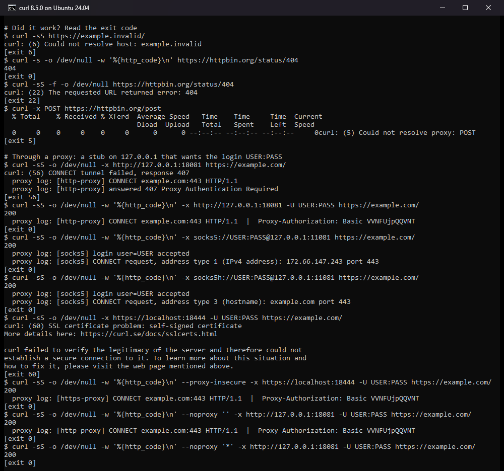 Our terminal on 10 October 2026. example.invalid gives exit 6. A 404 from httpbin exits 0, and exits 22 with -f. curl -x POST gives exit 5, Could not resolve proxy: POST. Then a stub proxy on 127.0.0.1. Without a login, curl exits 56 with response 407. With -U USER:PASS, the proxy logs Proxy-Authorization: Basic VVNFUjpQQVNT. socks5 hands the proxy an IPv4 address, and socks5h hands it the name. An HTTPS proxy with a self-signed certificate fails with exit 60 until --proxy-insecure. With --noproxy '' the request still goes through the proxy. With --noproxy '*' it goes direct.